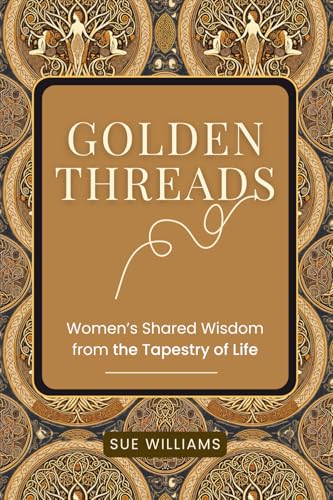 Golden Threads: Women's Shared Wisdom from the Tapestry of Life von The Book Chief Publishing House