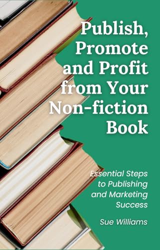 Publish, Promote and Profit from Your Non-fiction Book: Essential Steps to Publishing and Marketing Success von Independently published