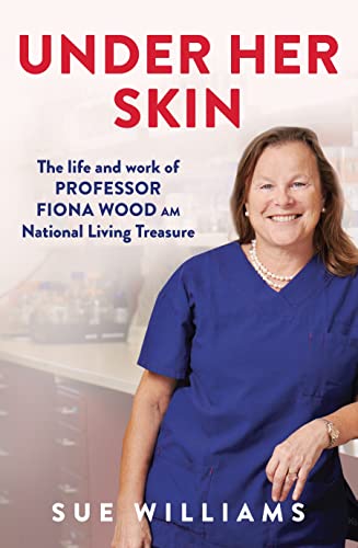 Under Her Skin: The Life and Work of Professor Fiona Wood Am, National Living Treasure Under Her Skin: The Life and Work of Professor Fiona Wood Am, National Living Treasure