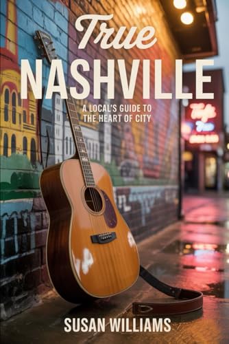 . True Nashville: A Local’s Guide to the Heart of the City von Independently published
