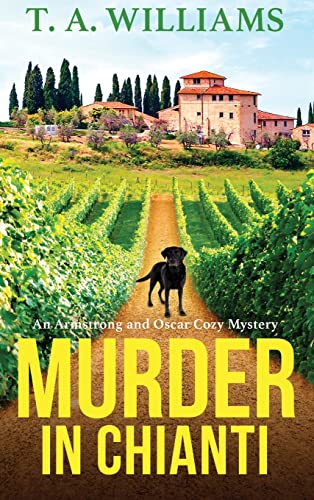 Murder In Chianti: A gripping cozy mystery from T.A. Williams (An Armstrong and Oscar Cozy Mystery, 2)
