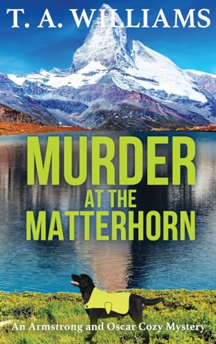 Murder at the Matterhorn: A page-turning instalment in T.A.Williams' bestselling cozy crime mystery series for 2024 (An Armstrong and Oscar Cozy Mystery, 5)