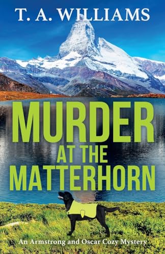 Murder at the Matterhorn: A page-turning instalment in T.A.Williams' bestselling cozy crime mystery series (An Armstrong and Oscar Cozy Mystery, 5) von Boldwood Books