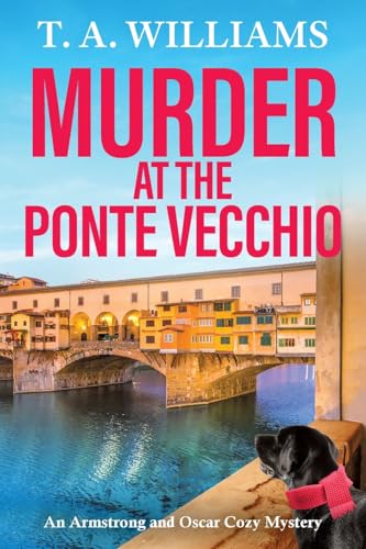 Murder at the Ponte Vecchio: A fun, cozy mystery read from T A Williams (An Armstrong and Oscar Cozy Mystery, 11) von Boldwood Books Ltd
