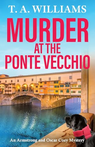 Murder at the Ponte Vecchio: A fun, cozy mystery read from T A Williams (An Armstrong and Oscar Cozy Mystery, 11) von Boldwood Books