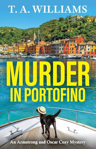 Murder in Portofino: Another instalment in the cozy mystery series from T A Williams (An Armstrong and Oscar Cozy Mystery, 8) von Boldwood Books
