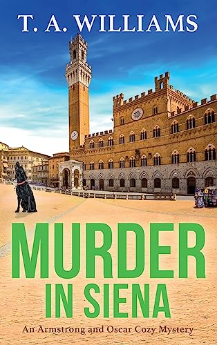 Murder in Siena: A gripping instalment in T.A.Williams' bestselling cozy crime mystery series (An Armstrong and Oscar Cozy Mystery, 4)