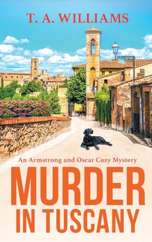 Murder in Tuscany: The start of a page-turning cozy mystery series from T A Williams (An Armstrong and Oscar Cozy Mystery, 1)