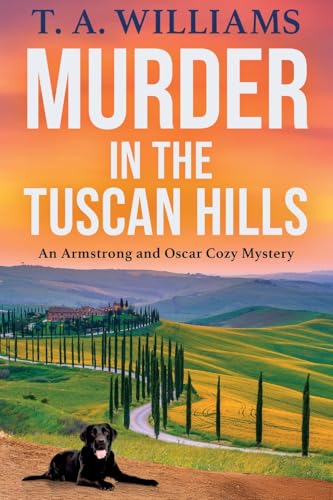 Murder in the Tuscan Hills: It's murder in paradise! A BRAND NEW brilliant cozy mystery from bestseller T A Williams for 2025 (An Armstrong and Oscar Cozy Mystery, 10) von Boldwood Books Ltd