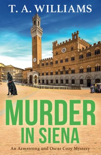 Murder in Siena: A gripping instalment in T.A.Williams' bestselling cozy crime mystery series (An Armstrong and Oscar Cozy Mystery, 4)