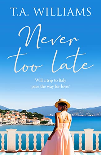 Never Too Late: A heartwarming escapist holiday romance (Beneath Italian Skies, 1)