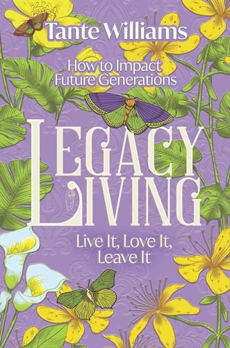 Legacy Living: Live It, Love It, Leave It: How to Impact Future Generations von Higherlife Development Service