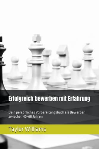 Erfolgreich bewerben mit Erfahrung: Dein persönliches Vorbereitungsbuch als Bewerber zwischen 40-60 Jahren von Independently published