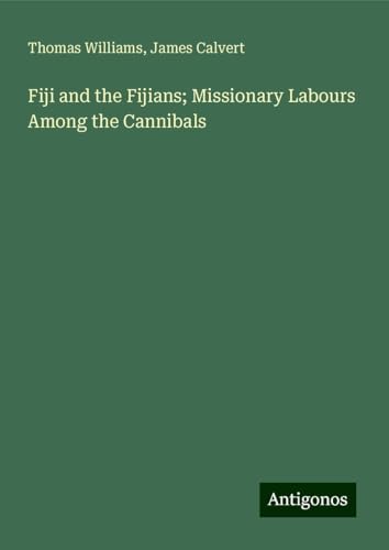 Fiji and the Fijians; Missionary Labours Among the Cannibals Fiji and the Fijians; Missionary Labours Among the Cannibals von Antigonos Verlag