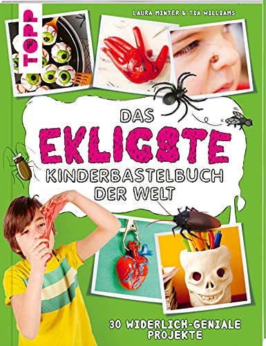 Das ekligste Kinderbastelbuch der Welt: 30 widerlich-geniale Projekte