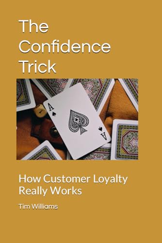 The Confidence Trick: How Customer Loyalty Really Works von Independently published