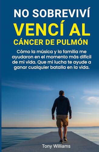 No Sobreviví: Vencí Al Cáncer De Pulmón: Cómo la música y la familia me ayudaron en el momento más difícil de mi vida. Que mi lucha te ayude a ganar cualquier batalla en la vida von Independently published