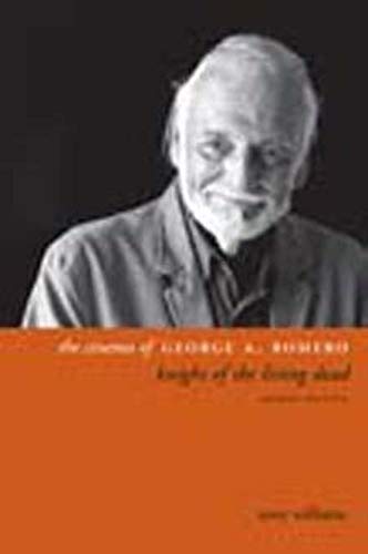 The Cinema of George A. Romero - Knight of the Living Dead: Knight of the Living Dead, Second Edition (Directors' Cuts)