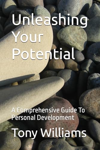 Unleashing Your Potential: A Comprehensive Guide To Personal Development von Independently published