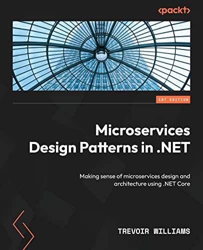 Microservices Design Patterns in .NET: Making sense of microservices design and architecture using .NET Core von Packt Publishing