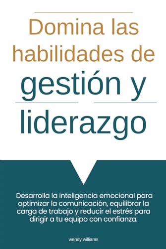 Domina las habilidades de gestión y liderazgo.: Desarrolla la inteligencia emocional para optimizar la comunicación, equilibrar la carga de trabajo y ... para dirigir a tu equipo con confianza. von Independently published
