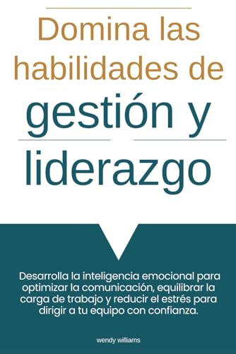Domina las habilidades de gestión y liderazgo.: Desarrolla la inteligencia emocional para optimizar la comunicación, equilibrar la carga de trabajo y ... para dirigir a tu equipo con confianza. von Independently published