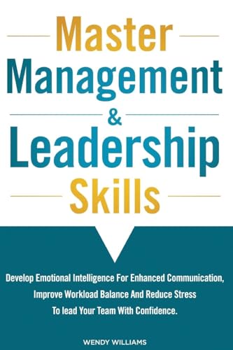 Master Management & Leadership Skills: Develop Emotional Intelligence for Enhanced Communication, Improve Workload Balance and Reduce Stress to Lead your Team with Confidence von Red Squirrel Publishing Limited