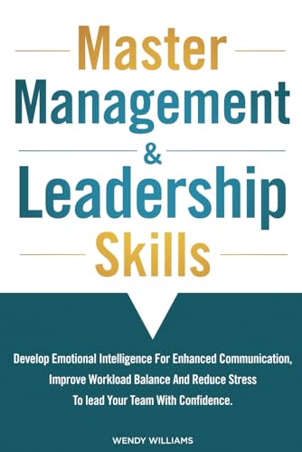 Master Management & Leadership Skills: Develop Emotional Intelligence for Enhanced Communication, Improve Workload Balance and Reduce Stress to Lead your Team with Confidence. von Independently published