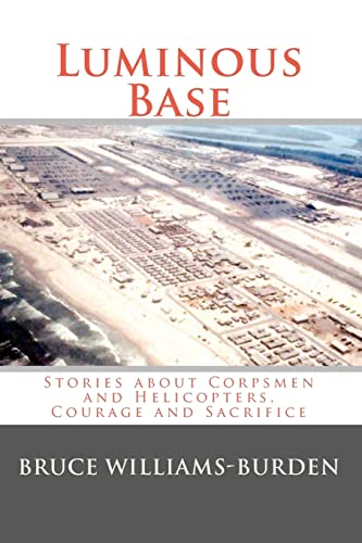 Luminous Base: Stories about Corpsmen and Helicopters, Courage and Sacrifice von CREATESPACE