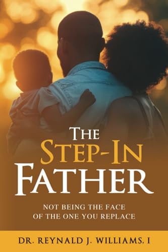 The Step-In Father: Not Being the Face of the One You Replace von Destined To Publish