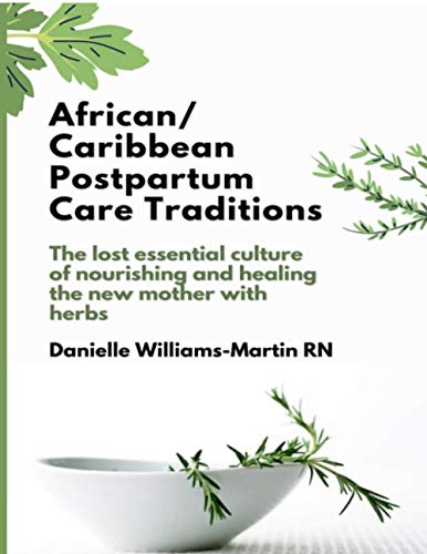 African/Caribbean Postpartum Care Traditions: The lost essential culture of nourishing and healing the new mother with herbs. African/Caribbean Postpartum Care Traditions: The lost essential culture of nourishing and healing the new mother with herbs.