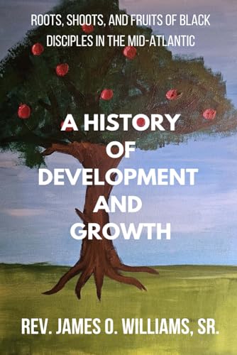A History of Development and Growth: Roots, Shoots, and Fruits of Black Disciples in The Mid-Atlantic von Leeds Press Corp