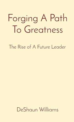 Forging A Path To Greatness: The Rise of A Future Leader von DeShaun Williams Industries, LLC