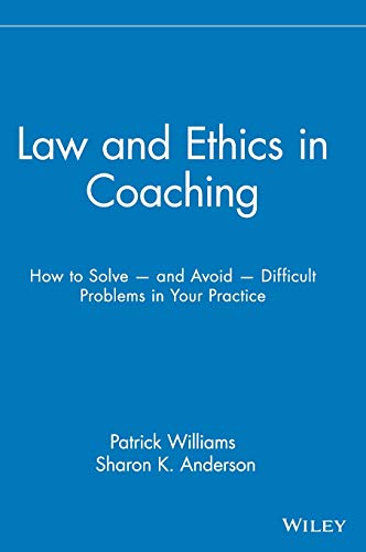 Law and Ethics in Coaching: How to Solve And Avoid difficult Problems in Your Practice von Wiley