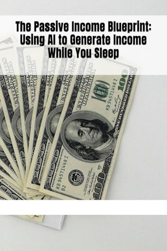 The Passive Income Blueprint: Using AI to Generate Income While You Sleep The Passive Income Blueprint: Using AI to Generate Income While You Sleep von Independently published