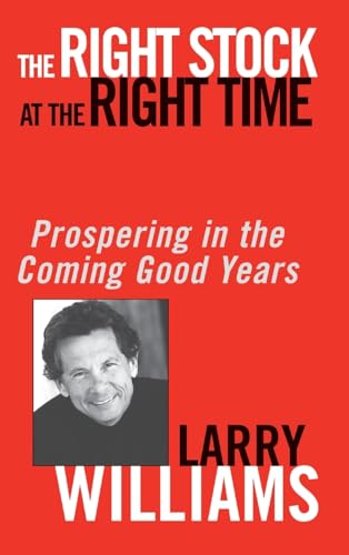 The Right Stock at the Right Time: Prospering in the Coming Good Years The Right Stock at the Right Time: Prospering in the Coming Good Years
