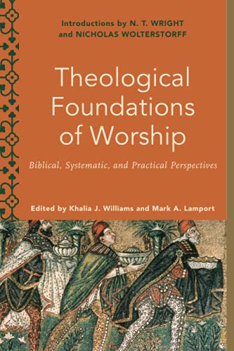 Theological Foundations of Worship: Biblical, Systematic, and Practical Perspectives (Worship Foundations) von Baker Academic