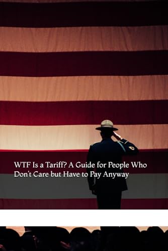 WTF Is a Tariff? A Guide for People Who Don’t Care but Have to Pay Anyway WTF Is a Tariff? A Guide for People Who Don’t Care but Have to Pay Anyway von Independently published