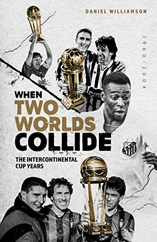 When Two Worlds Collide: The Intercontinental Cup Years von Pitch Publishing Ltd
