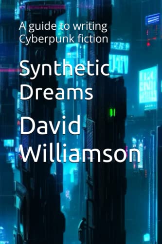 Synthetic Dreams: A guide to writing Cyberpunk fiction von Independently published