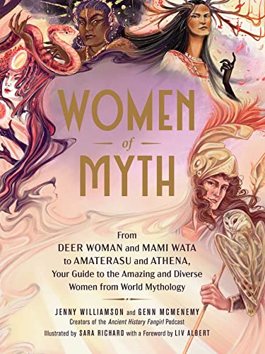 Women of Myth: From Deer Woman and Mami Wata to Amaterasu and Athena, Your Guide to the Amazing and Diverse Women from World Mythology