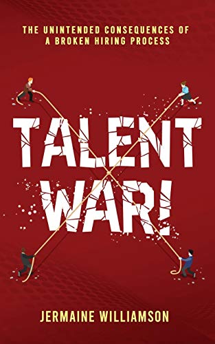 Talent War!: The Unintended Consequences of a Broken Hiring Process von Bublish, Inc.