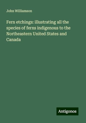 Fern etchings: illustrating all the species of ferns indigenous to the Northeastern United States and Canada von Antigonos Verlag