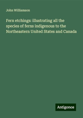Fern etchings: illustrating all the species of ferns indigenous to the Northeastern United States and Canada von Antigonos Verlag