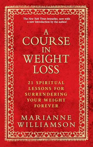 A Course in Weight Loss: 21 Spiritual Lessons for Surrendering Your Weight Forever A Course in Weight Loss: 21 Spiritual Lessons for Surrendering Your Weight Forever