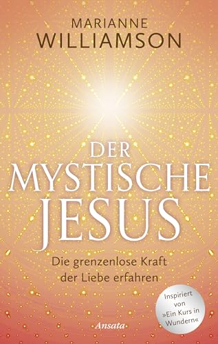 Der mystische Jesus: Die grenzenlose Kraft der Liebe erfahren. Inspiriert von "Ein Kurs in Wundern" Der mystische Jesus: Die grenzenlose Kraft der Liebe erfahren. Inspiriert von "Ein Kurs in Wundern" von Ansata