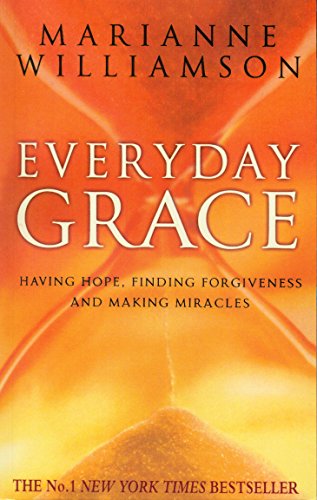 Everyday Grace: Having Hope, Finding Forgiveness And Making Miracles