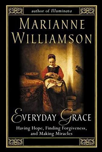 Everyday Grace: Having Hope, Finding Forgiveness and Making Miracles Everyday Grace: Having Hope, Finding Forgiveness and Making Miracles