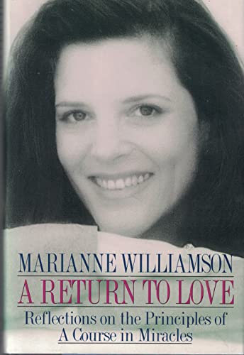 Return to Love: Reflections on the Principles of a Course in Miracles Return to Love: Reflections on the Principles of a Course in Miracles