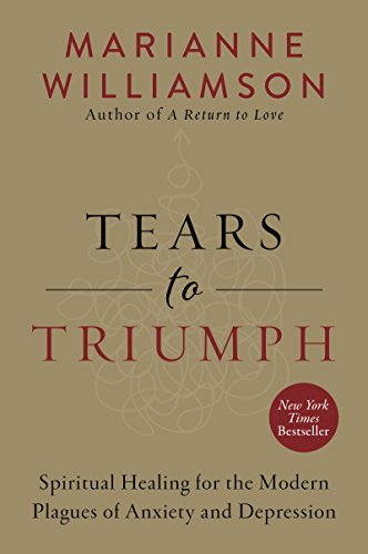 Tears to Triumph: Spiritual Healing for the Modern Plagues of Anxiety and Depression (The Marianne Williamson Series)